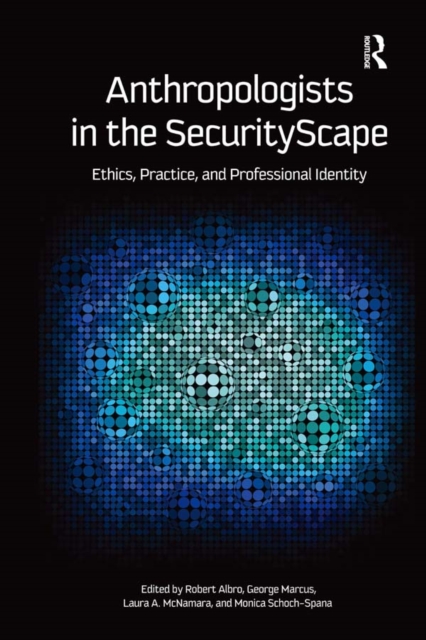 Anthropologists in the SecurityScape : Ethics, Practice, and Professional Identity, EPUB eBook