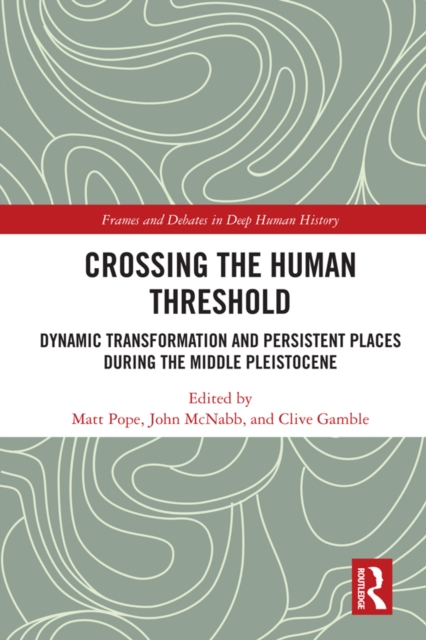 Crossing the Human Threshold : Dynamic Transformation and Persistent Places During the Middle Pleistocene, EPUB eBook