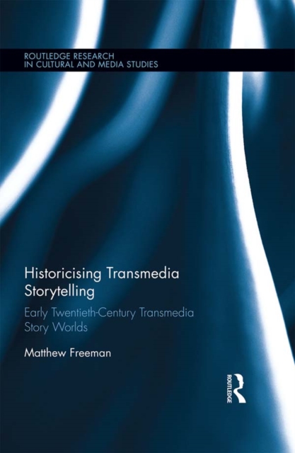 Historicising Transmedia Storytelling : Early Twentieth-Century Transmedia Story Worlds, PDF eBook