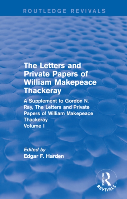 Routledge Revivals: The Letters and Private Papers of William Makepeace Thackeray, Volume I (1994) : A Supplement to Gordon N. Ray, The Letters and Private Papers of William Makepeace Thackeray, EPUB eBook