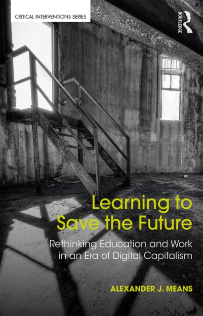 Learning to Save the Future : Rethinking Education and Work in an Era of Digital Capitalism, PDF eBook