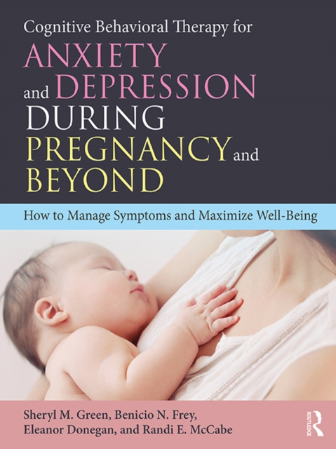 Cognitive Behavioral Therapy for Anxiety and Depression During Pregnancy and Beyond : How to Manage Symptoms and Maximize Well-Being, PDF eBook