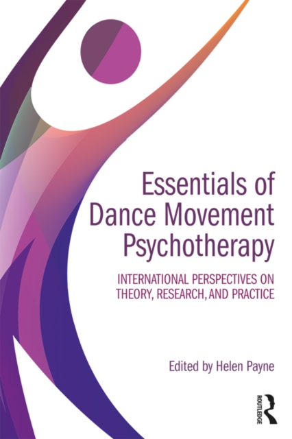 Essentials of Dance Movement Psychotherapy : International Perspectives on Theory, Research, and Practice, PDF eBook