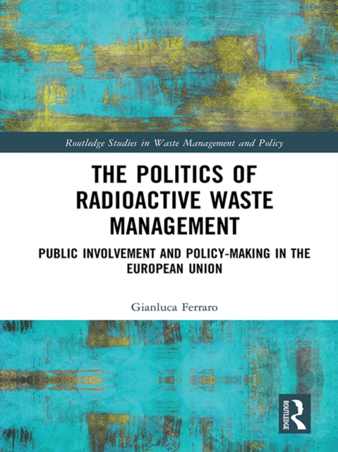 The Politics of Radioactive Waste Management : Public Involvement and Policy-Making in the European Union, EPUB eBook