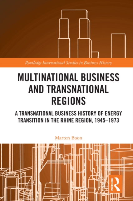 Multinational Business and Transnational Regions : A Transnational Business History of Energy Transition in the Rhine Region, 1945-1973, PDF eBook