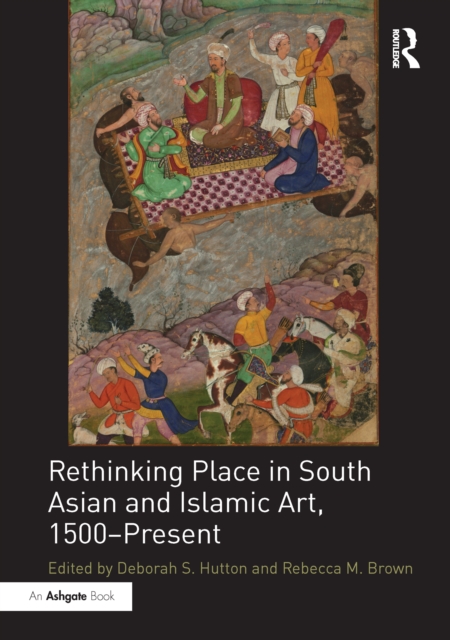 Rethinking Place in South Asian and Islamic Art, 1500-Present, PDF eBook