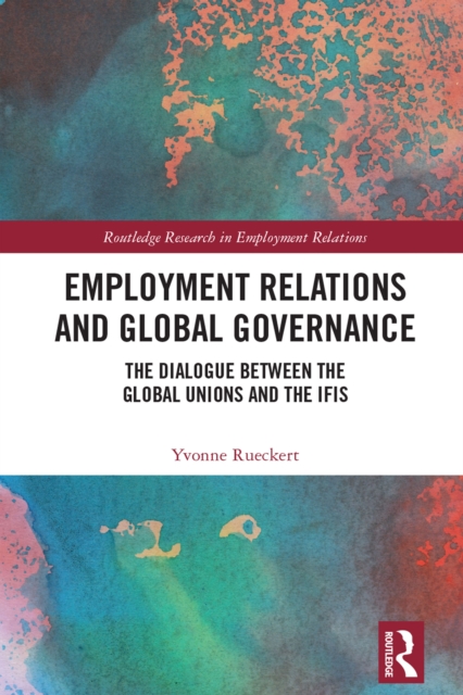 Employment Relations and Global Governance : The Dialogue between the Global Unions and the IFIs, EPUB eBook