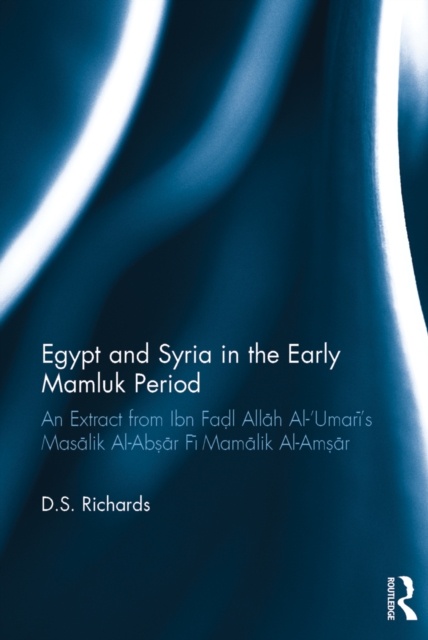 Egypt and Syria in the Early Mamluk Period : An Extract from Ibn Fadl Allah Al-'Umari's Masalik Al-Absar Fi Mamalik Al-Amsar, EPUB eBook