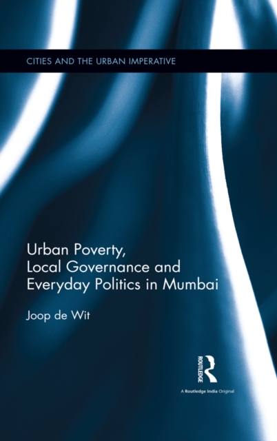 Urban Poverty, Local Governance and Everyday Politics in Mumbai, EPUB eBook