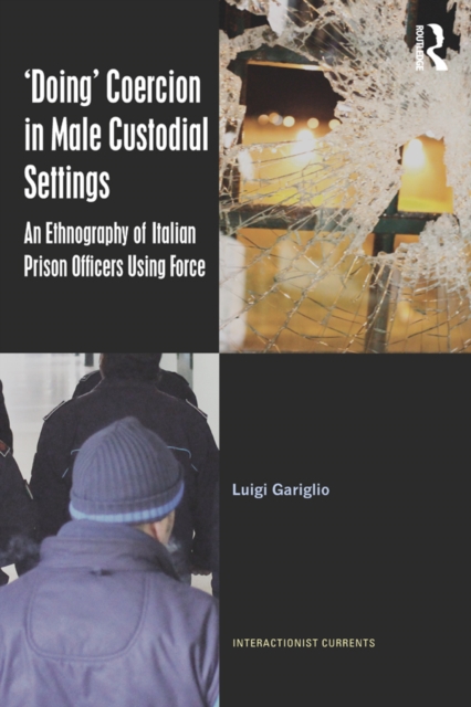 'Doing' Coercion in Male Custodial Settings : An Ethnography of Italian Prison Officers Using Force, EPUB eBook