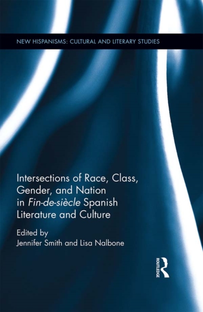 Intersections of Race, Class, Gender, and Nation in Fin-de-siecle Spanish Literature and Culture, EPUB eBook