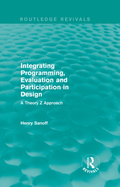 Integrating Programming, Evaluation and Participation in Design (Routledge Revivals) : A Theory Z Approach, PDF eBook