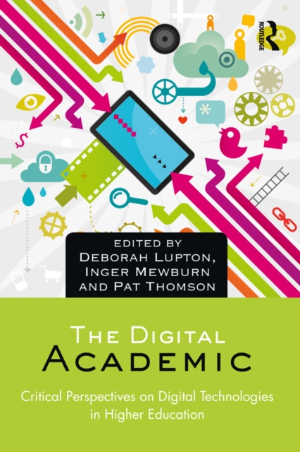 The Digital Academic : Critical Perspectives on Digital Technologies in Higher Education, PDF eBook