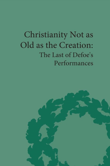 Christianity Not as Old as the Creation : The Last of Defoe's Performances, PDF eBook