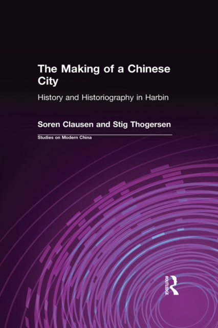 The Making of a Chinese City : History and Historiography in Harbin, PDF eBook