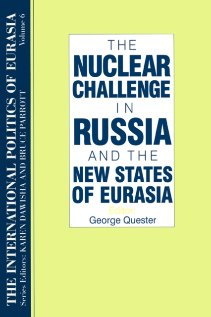 The International Politics of Eurasia: v. 6: The Nuclear Challenge in Russia and the New States of Eurasia, EPUB eBook