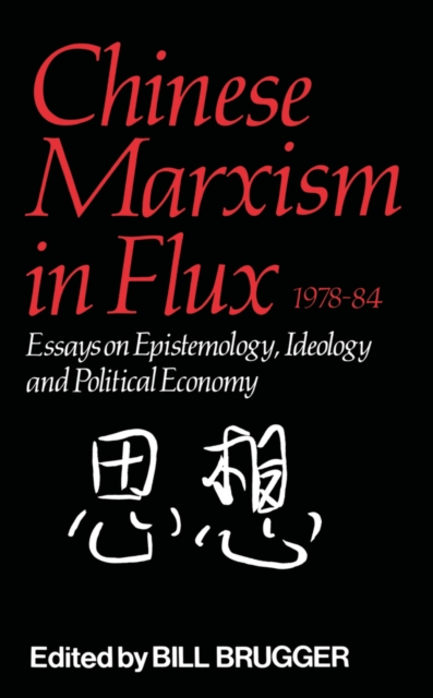 Chinese Marxism in Flux, 1978-84 : Essays on Epistemology, Ideology, and Political Economy, PDF eBook