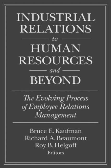 Industrial Relations to Human Resources and Beyond: The Evolving Process of Employee Relations Management : The Evolving Process of Employee Relations Management, PDF eBook