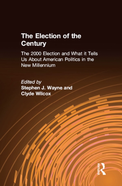 The Election of the Century: The 2000 Election and What it Tells Us About American Politics in the New Millennium : The 2000 Election and What it Tells Us About American Politics in the New Millennium, EPUB eBook