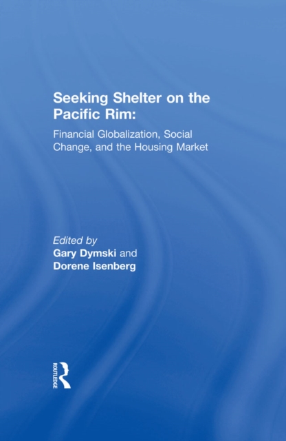 Seeking Shelter on the Pacific Rim : Financial Globalization, Social Change, and the Housing Market, EPUB eBook