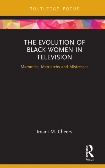 The Evolution of Black Women in Television : Mammies, Matriarchs and Mistresses, PDF eBook