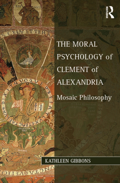 The Moral Psychology of Clement of Alexandria : Mosaic Philosophy, EPUB eBook