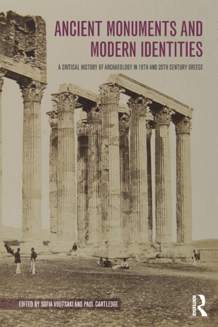 Ancient Monuments and Modern Identities : A Critical History of Archaeology in 19th and 20th Century Greece, PDF eBook