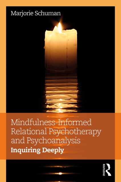 Mindfulness-Informed Relational Psychotherapy and Psychoanalysis : Inquiring Deeply, PDF eBook