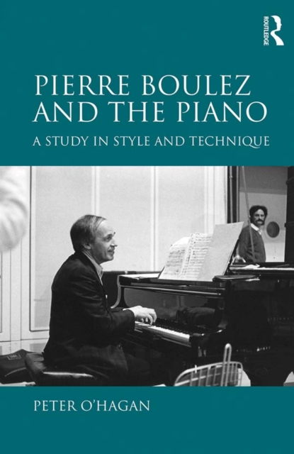 Pierre Boulez and the Piano : A Study in Style and Technique, EPUB eBook