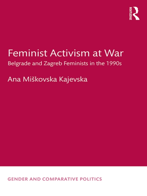 Feminist Activism at War : Belgrade and Zagreb Feminists in the 1990s, PDF eBook