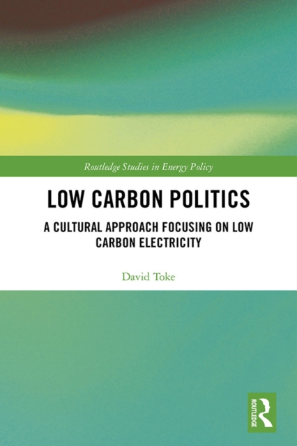 Low Carbon Politics : A Cultural Approach Focusing on Low Carbon Electricity, PDF eBook