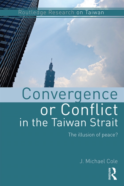 Convergence or Conflict in the Taiwan Strait : The illusion of peace?, EPUB eBook