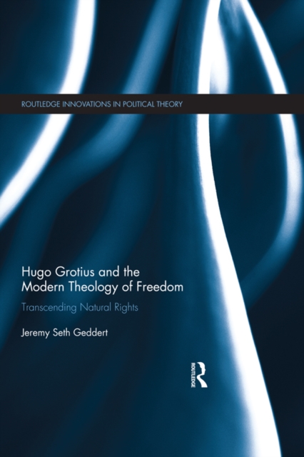Hugo Grotius and the Modern Theology of Freedom : Transcending Natural Rights, EPUB eBook