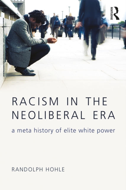 Racism in the Neoliberal Era : A Meta History of Elite White Power, EPUB eBook