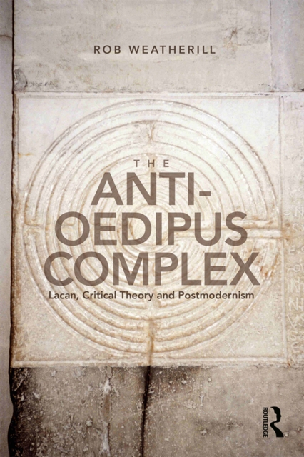 The Anti-Oedipus Complex : Lacan, Critical Theory and Postmodernism, EPUB eBook