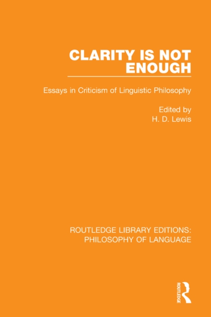 Clarity Is Not Enough : Essays in Criticism of Linguistic Philosophy, PDF eBook