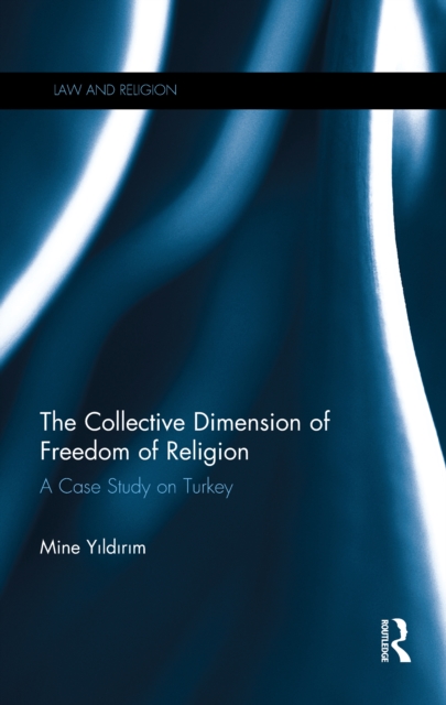The Collective Dimension of Freedom of Religion : A Case Study on Turkey, EPUB eBook