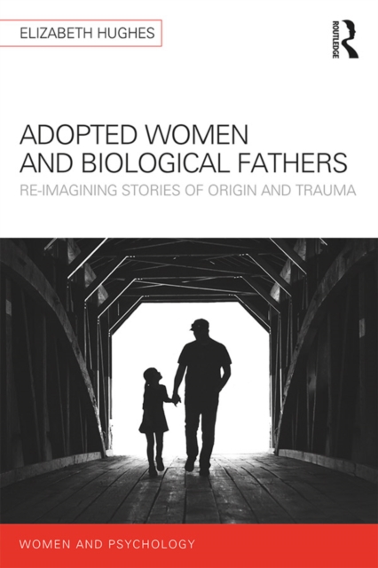 Adopted Women and Biological Fathers : Reimagining stories of origin and trauma, EPUB eBook