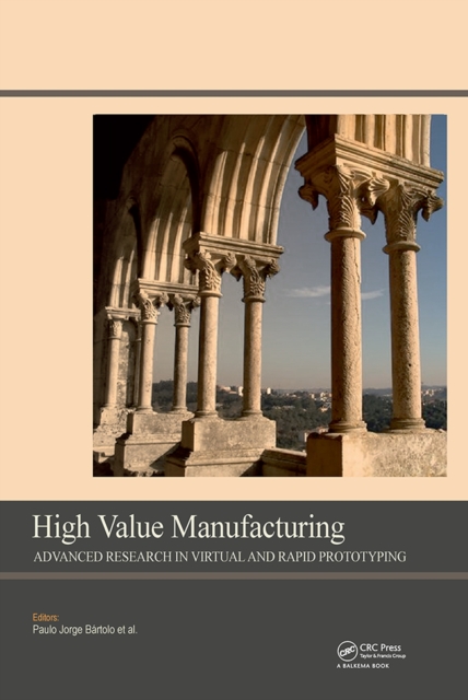 High Value Manufacturing: Advanced Research in Virtual and Rapid Prototyping : Proceedings of the 6th International Conference on Advanced Research in Virtual and Rapid Prototyping, Leiria, Portugal,, PDF eBook