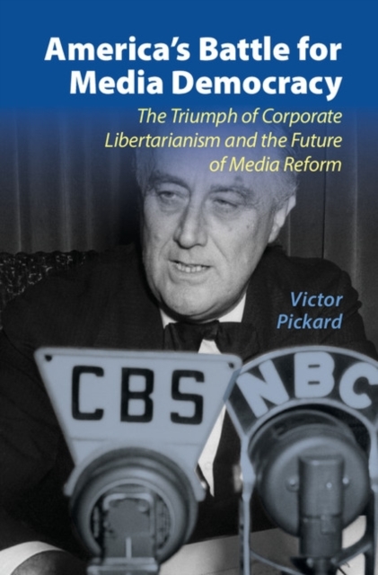 America's Battle for Media Democracy : The Triumph of Corporate Libertarianism and the Future of Media Reform, PDF eBook