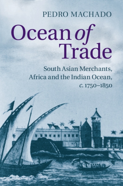 Ocean of Trade : South Asian Merchants, Africa and the Indian Ocean, c.1750-1850, EPUB eBook