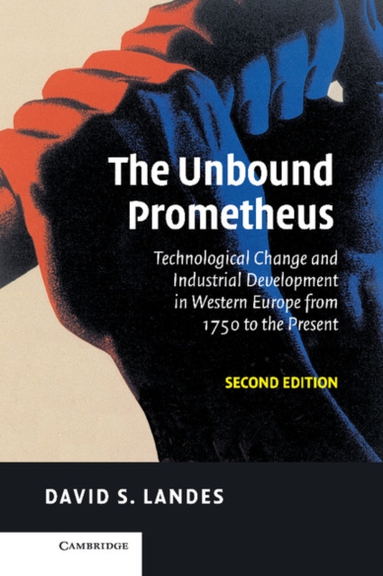 The Unbound Prometheus : Technological Change and Industrial Development in Western Europe from 1750 to the Present, PDF eBook