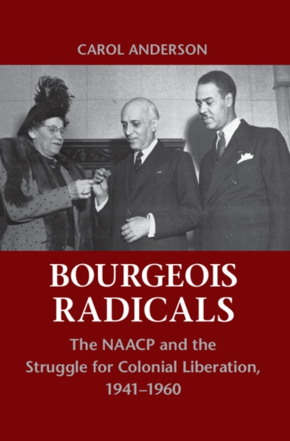 Bourgeois Radicals : The NAACP and the Struggle for Colonial Liberation, 1941-1960, EPUB eBook
