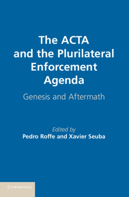 ACTA and the Plurilateral Enforcement Agenda : Genesis and Aftermath, EPUB eBook