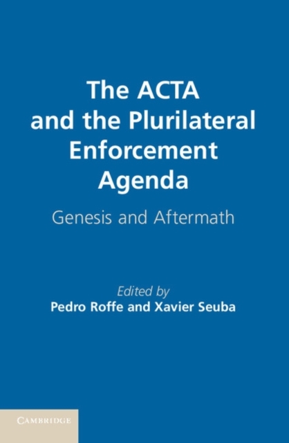 ACTA and the Plurilateral Enforcement Agenda : Genesis and Aftermath, PDF eBook