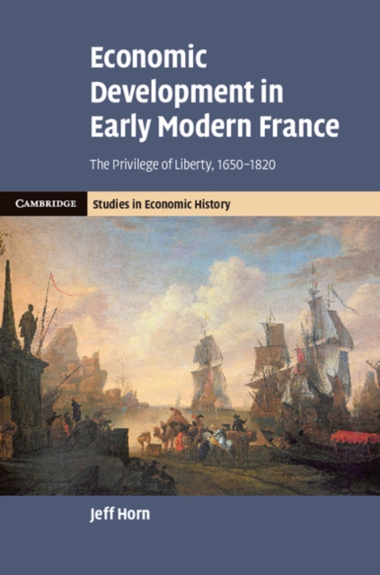 Economic Development in Early Modern France : The Privilege of Liberty, 1650–1820, PDF eBook