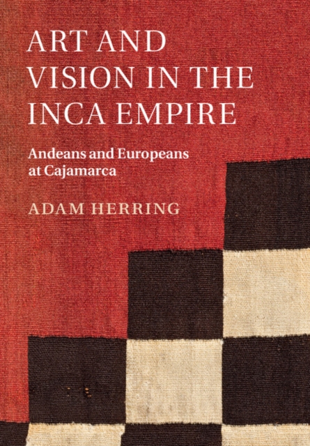 Art and Vision in the Inca Empire : Andeans and Europeans at Cajamarca, EPUB eBook