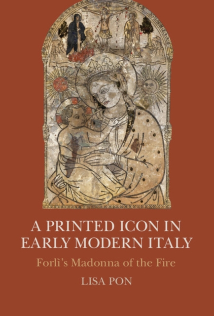 A Printed Icon in Early Modern Italy : Forli's Madonna of the Fire, EPUB eBook