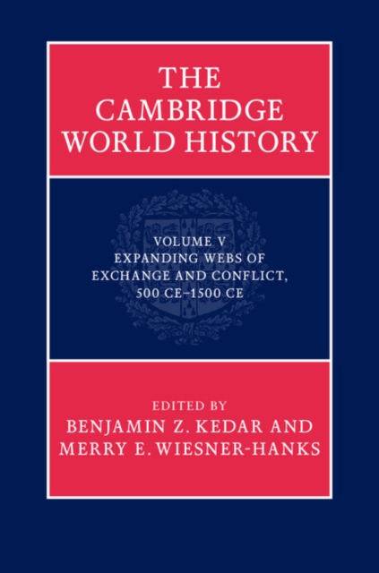 Cambridge World History: Volume 5, Expanding Webs of Exchange and Conflict, 500CE-1500CE, PDF eBook