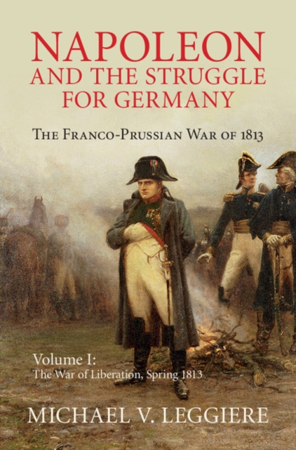 Napoleon and the Struggle for Germany: Volume 1, The War of Liberation, Spring 1813 : The Franco-Prussian War of 1813, PDF eBook
